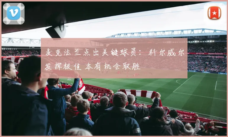 麦克法兰点出关键球员:科尔威尔发挥极佳 本有机会取胜